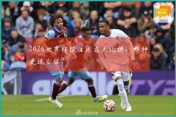 2026世界杯投注方式大比拼,哪种更适合你?
