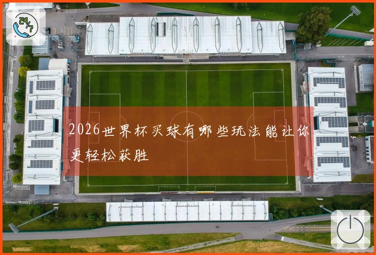 2026世界杯买球有哪些玩法能让你更轻松获胜