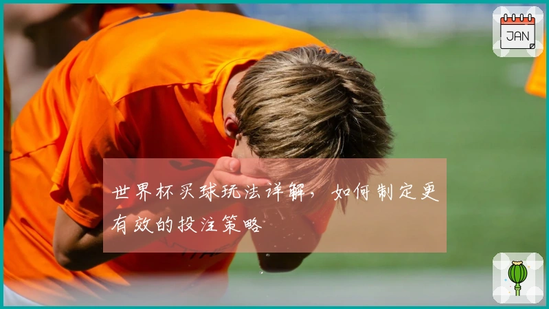 世界杯买球玩法详解，如何制定更有效的投注策略