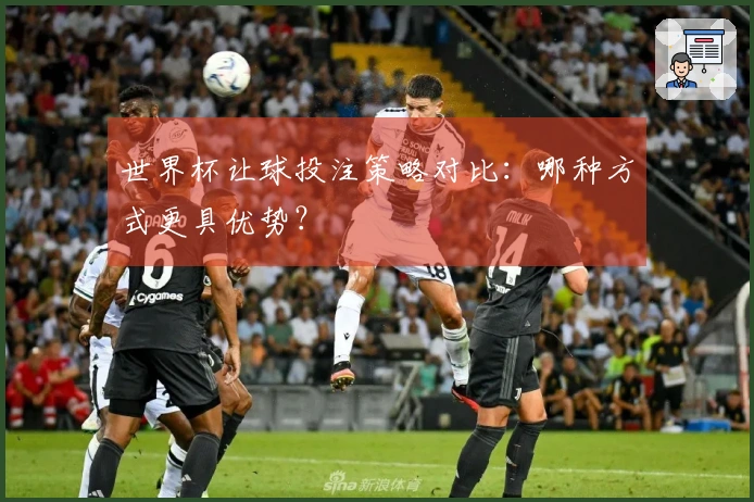 世界杯让球投注策略对比：哪种方式更具优势？